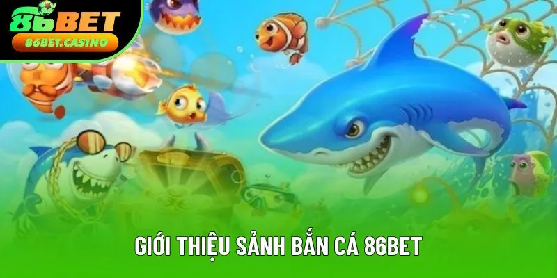 Đôi nét về sảnh bắn cá 86bet Đôi nét về sảnh bắn cá 86bet