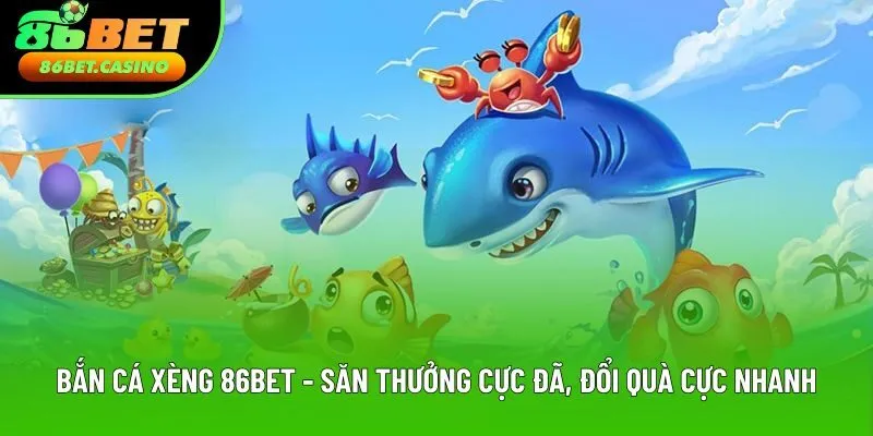 Bắn Cá Xèng 86bet - Săn Thưởng Cực Đã, Đổi Quà Cực Nhanh