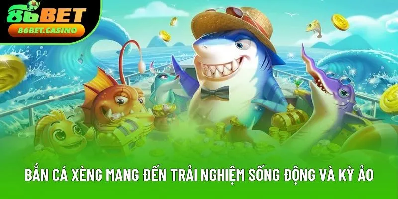 Bắn cá xèng mang đến trải nghiệm sống động và kỳ ảo