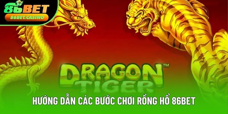 Hướng dẫn các bước chơi rồng hổ 86bet
