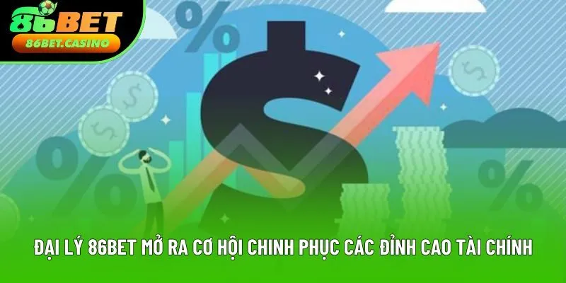 Đại lý 86bet mở ra cơ hội chinh phục các đỉnh cao tài chính