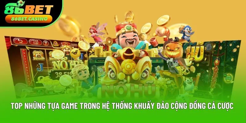Top những tựa game trong hệ thống khuấy đảo cộng đồng cá cược
