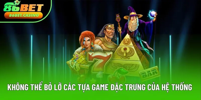 Không thể bỏ lỡ các tựa game đặc trưng của hệ thống
