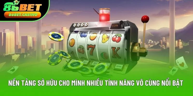 Nền tảng sở hữu cho mình nhiều tính năng vô cùng nổi bật