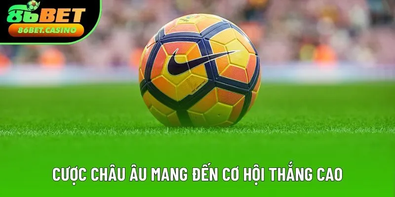 Cược châu Âu mang đến cơ hội thắng cao