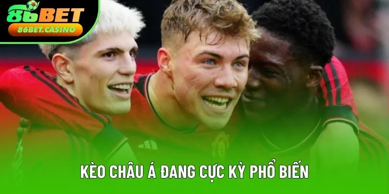 Kèo châu Á đang cực kỳ phổ biến