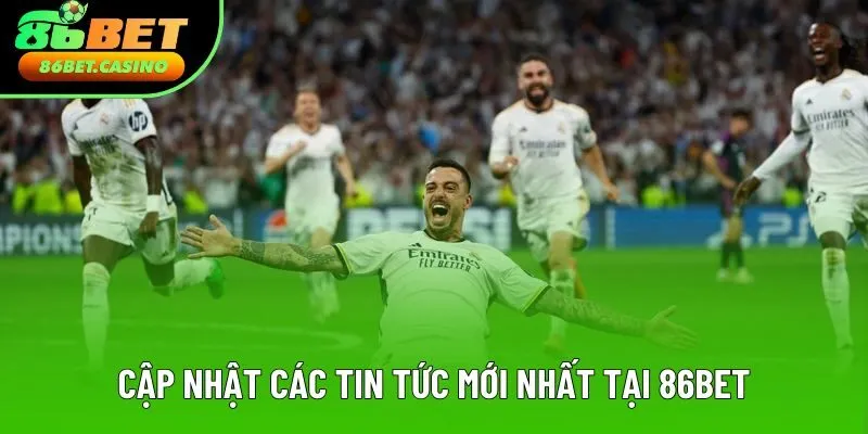 Cập nhật các tin tức mới nhất tại 86bet